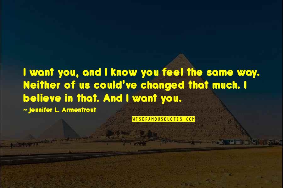 Believe In You Quotes By Jennifer L. Armentrout: I want you, and I know you feel