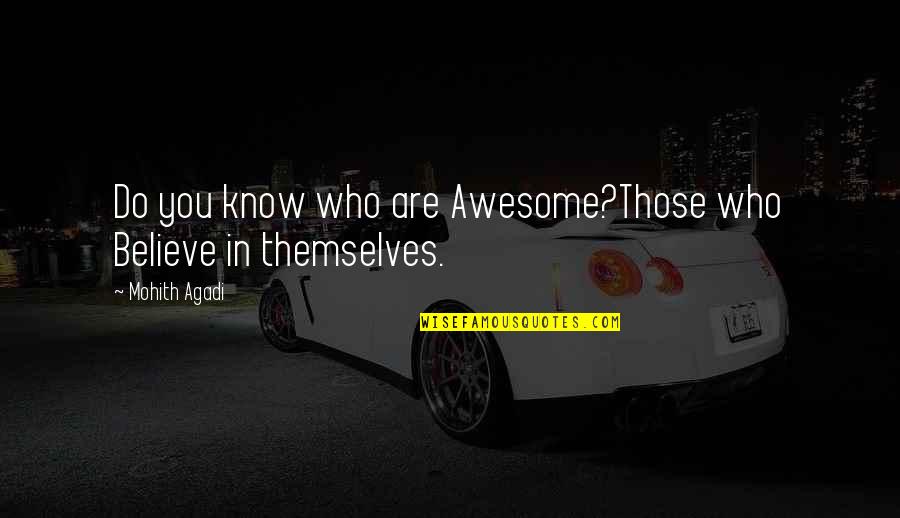 Believe In You Quotes By Mohith Agadi: Do you know who are Awesome?Those who Believe
