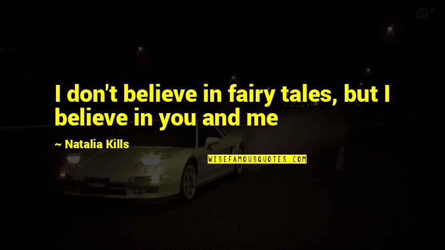 Believe In You Quotes By Natalia Kills: I don't believe in fairy tales, but I