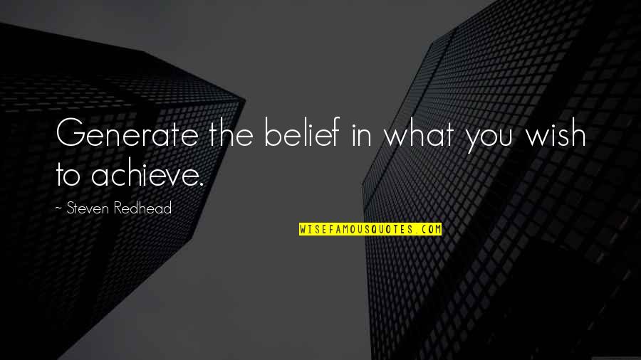 Believe In You Quotes By Steven Redhead: Generate the belief in what you wish to