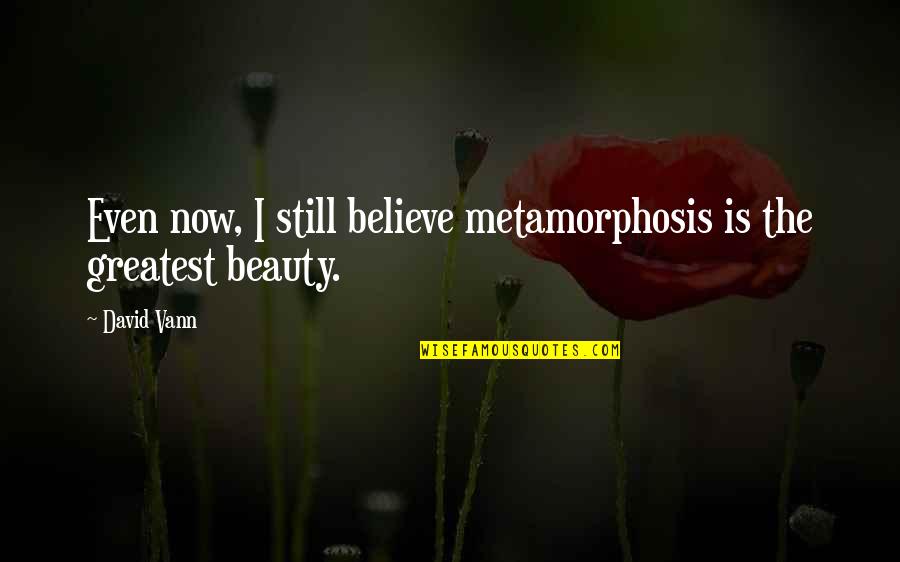 Believe In Your Beauty Quotes By David Vann: Even now, I still believe metamorphosis is the