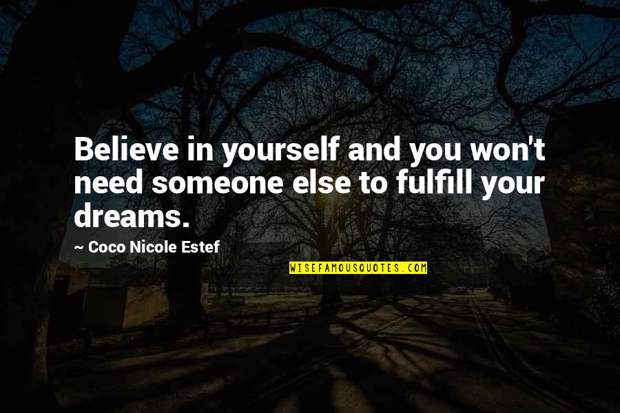 Believe In Your Dreams Quotes By Coco Nicole Estef: Believe in yourself and you won't need someone