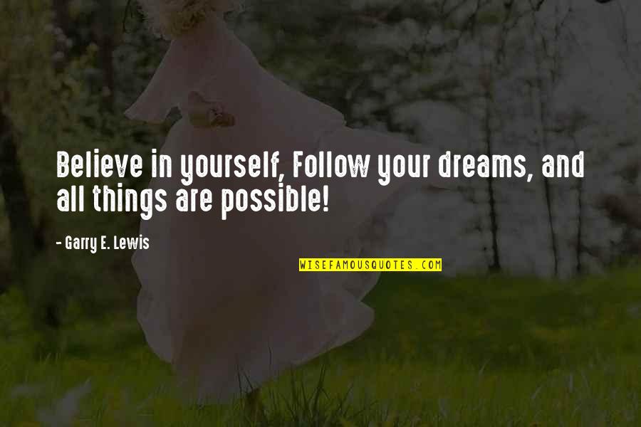 Believe In Your Dreams Quotes By Garry E. Lewis: Believe in yourself, Follow your dreams, and all