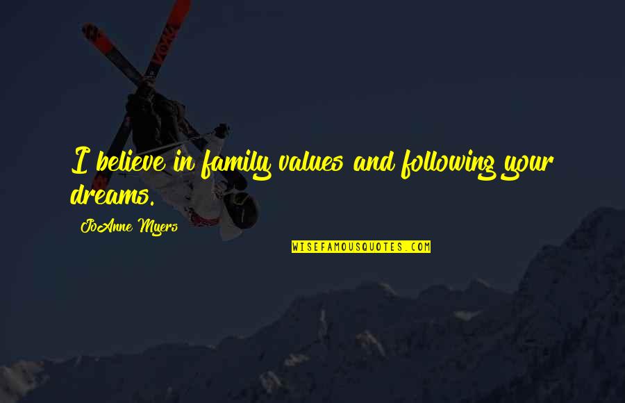Believe In Your Dreams Quotes By JoAnne Myers: I believe in family values and following your