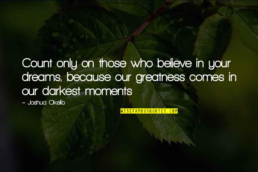Believe In Your Dreams Quotes By Joshua Okello: Count only on those who believe in your