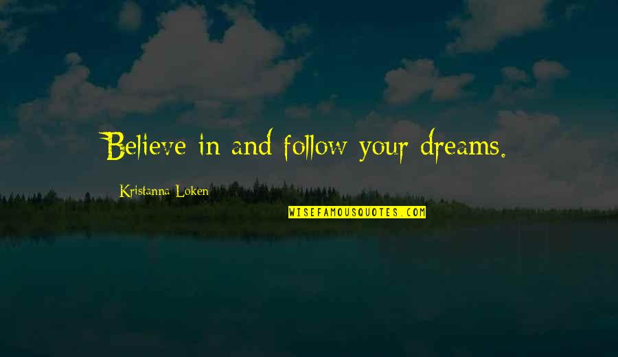 Believe In Your Dreams Quotes By Kristanna Loken: Believe in and follow your dreams. Believe In Your Dreams Quotes By Kristanna Loken: Believe in and follow your dreams.