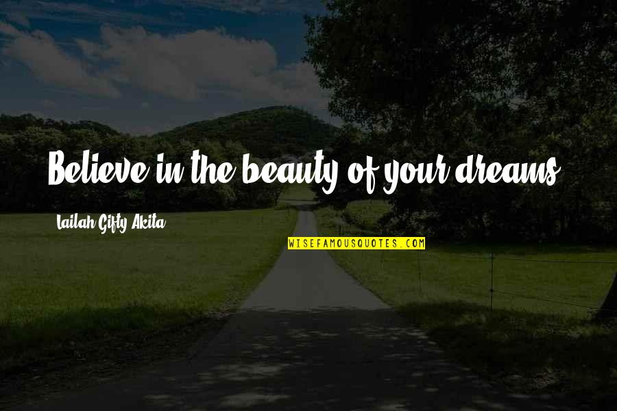 Believe In Your Dreams Quotes By Lailah Gifty Akita: Believe in the beauty of your dreams. Believe In Your Dreams Quotes By Lailah Gifty Akita: Believe in the beauty of your dreams.