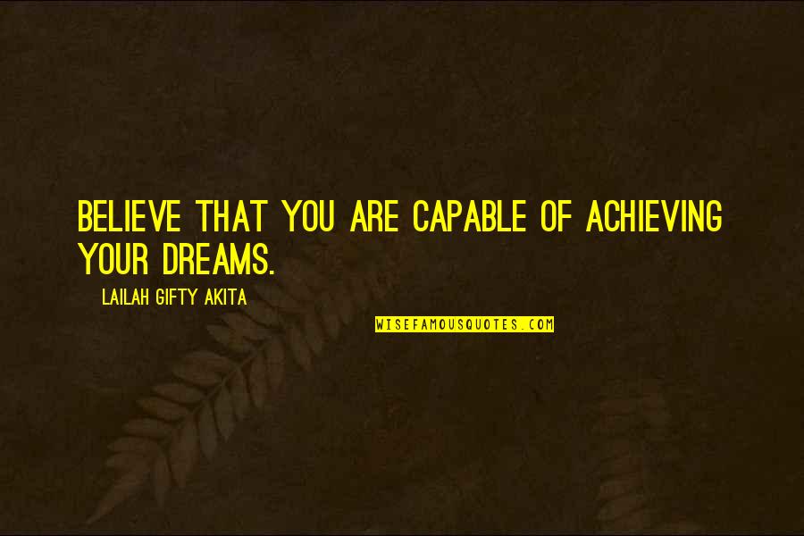 Believe In Your Dreams Quotes By Lailah Gifty Akita: Believe that you are capable of achieving your