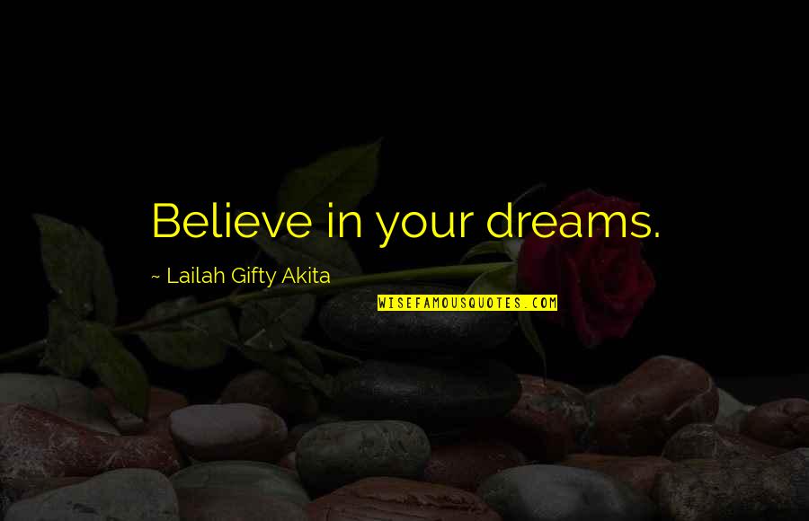 Believe In Your Dreams Quotes By Lailah Gifty Akita: Believe in your dreams.