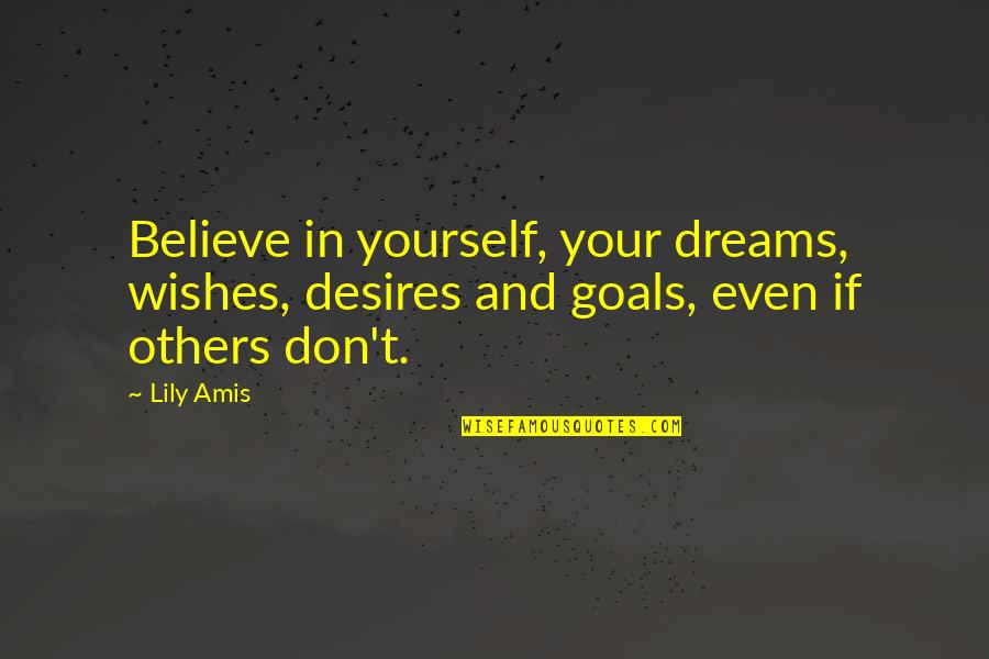 Believe In Your Dreams Quotes By Lily Amis: Believe in yourself, your dreams, wishes, desires and