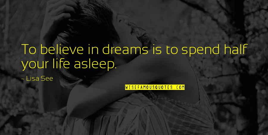 Believe In Your Dreams Quotes By Lisa See: To believe in dreams is to spend half