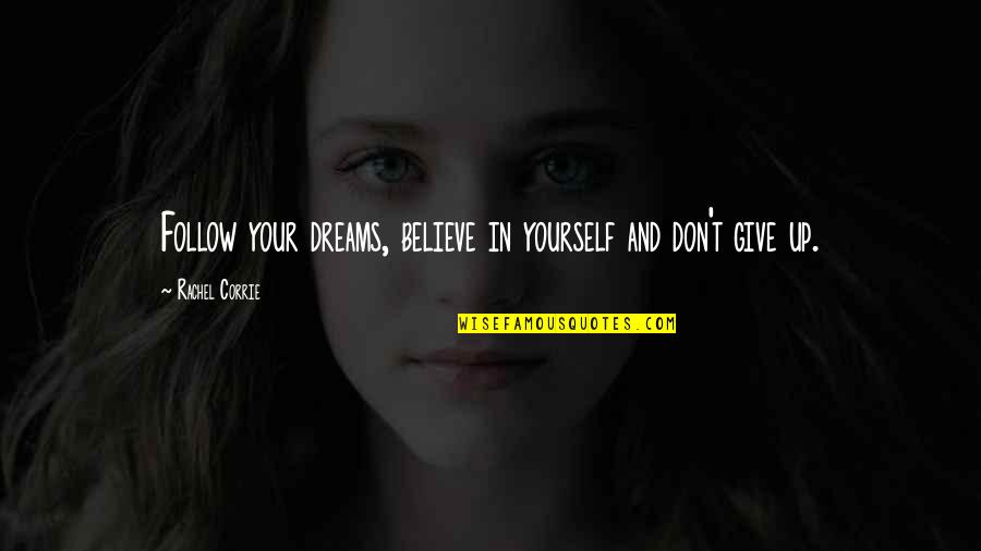 Believe In Your Dreams Quotes By Rachel Corrie: Follow your dreams, believe in yourself and don't