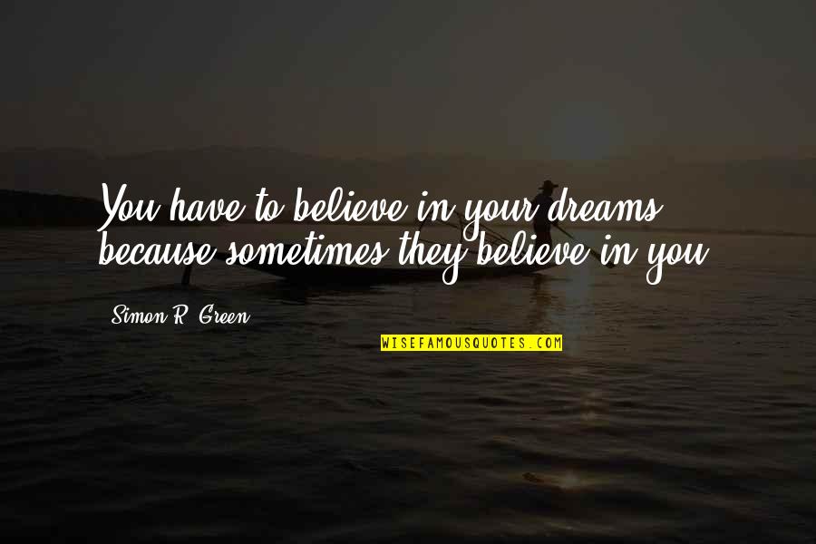 Believe In Your Dreams Quotes By Simon R. Green: You have to believe in your dreams because