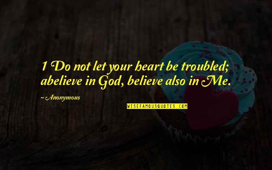 Believe In Your God Quotes By Anonymous: 1 Do not let your heart be troubled;