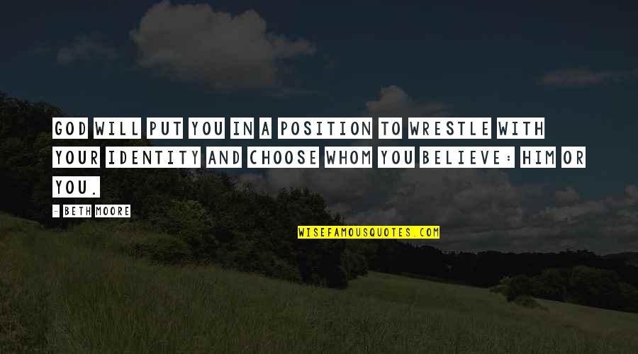 Believe In Your God Quotes By Beth Moore: God will put you in a position to Believe In Your God Quotes By Beth Moore: God will put you in a position to