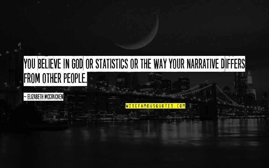 Believe In Your God Quotes By Elizabeth McCracken: You believe in God or statistics or the Believe In Your God Quotes By Elizabeth McCracken: You believe in God or statistics or the