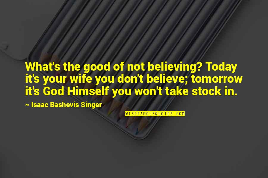 Believe In Your God Quotes By Isaac Bashevis Singer: What's the good of not believing? Today it's Believe In Your God Quotes By Isaac Bashevis Singer: What's the good of not believing? Today it's