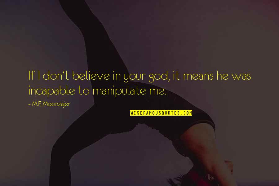 Believe In Your God Quotes By M.F. Moonzajer: If I don't believe in your god, it