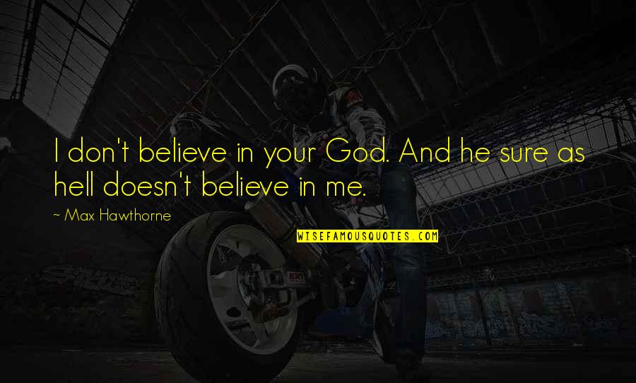 Believe In Your God Quotes By Max Hawthorne: I don't believe in your God. And he