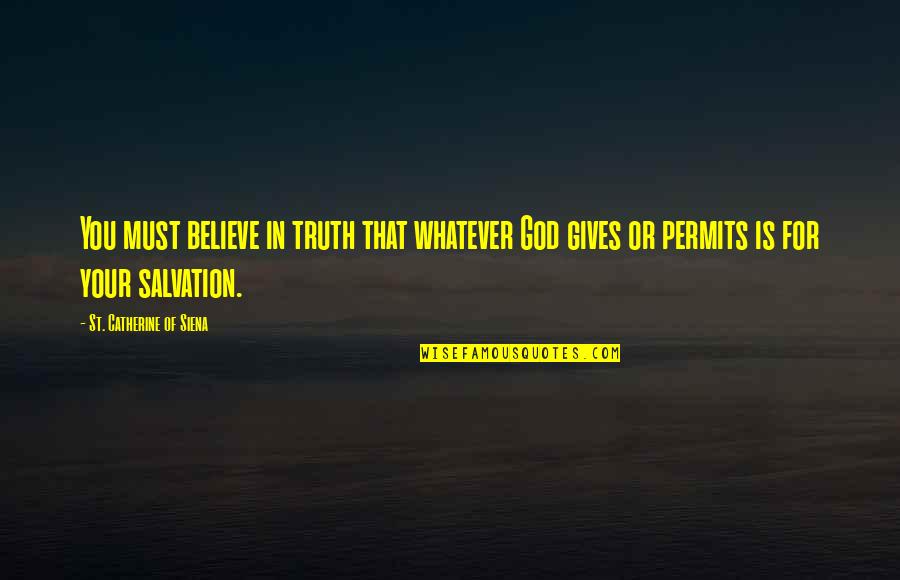 Believe In Your God Quotes By St. Catherine Of Siena: You must believe in truth that whatever God Believe In Your God Quotes By St. Catherine Of Siena: You must believe in truth that whatever God