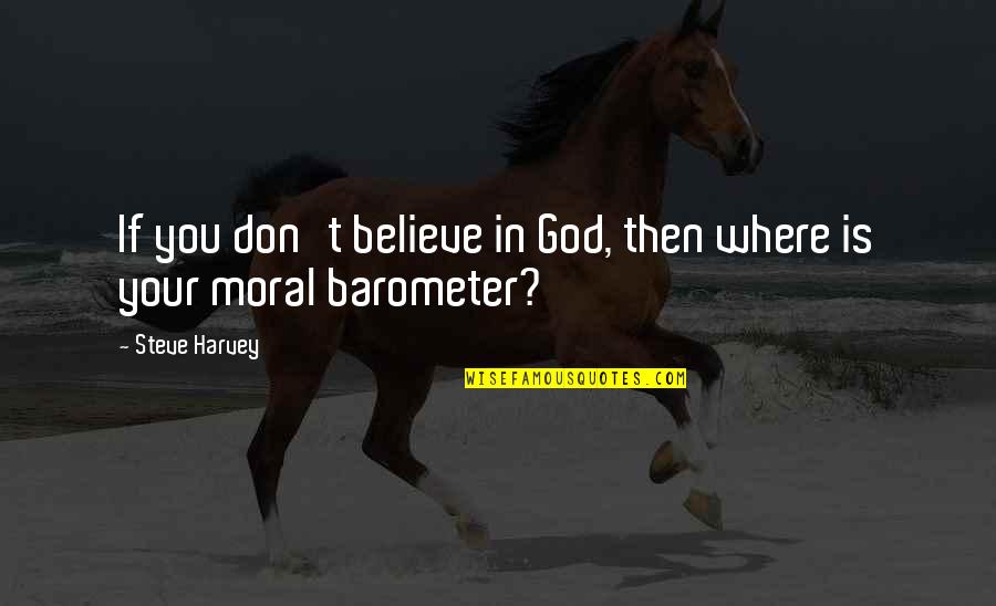 Believe In Your God Quotes By Steve Harvey: If you don't believe in God, then where