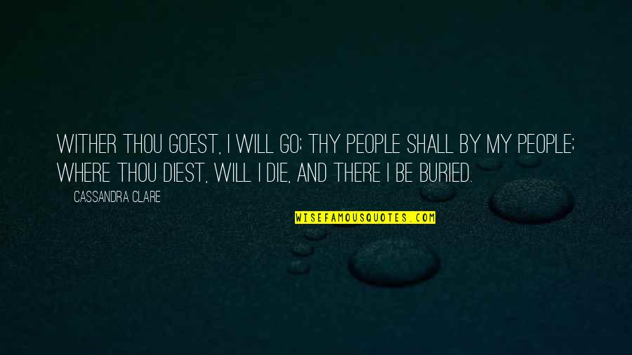 Believe In Your Selfie Quotes By Cassandra Clare: Wither thou goest, I will go; thy people Believe In Your Selfie Quotes By Cassandra Clare: Wither thou goest, I will go; thy people