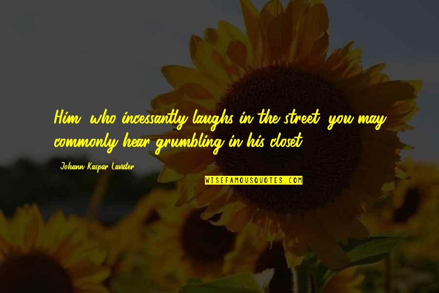 Believe In Your Selfie Quotes By Johann Kaspar Lavater: Him, who incessantly laughs in the street, you Believe In Your Selfie Quotes By Johann Kaspar Lavater: Him, who incessantly laughs in the street, you