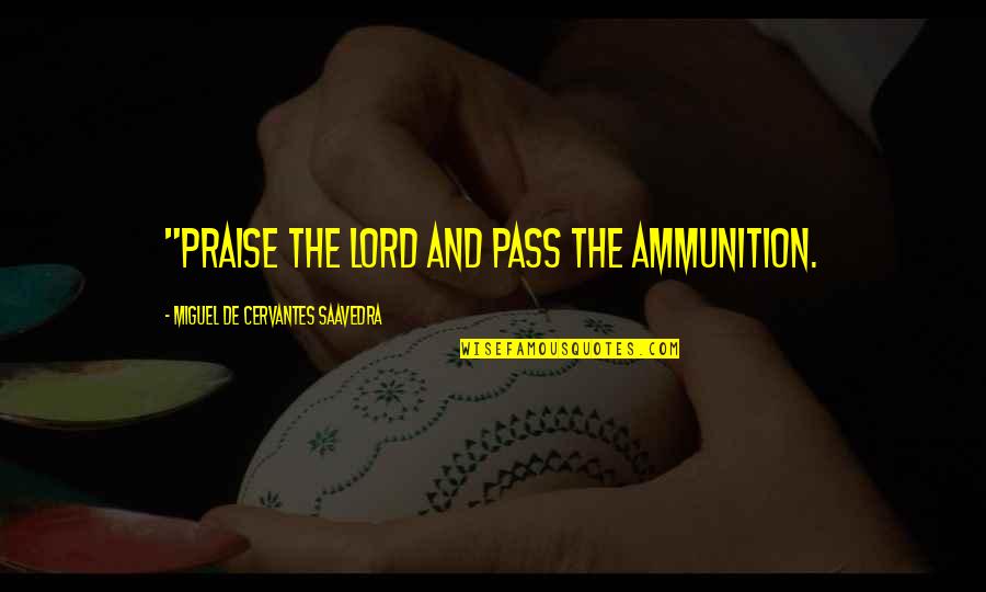 Believe In Your Selfie Quotes By Miguel De Cervantes Saavedra: "Praise the Lord and pass the ammunition. Believe In Your Selfie Quotes By Miguel De Cervantes Saavedra: "Praise the Lord and pass the ammunition.