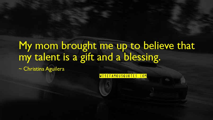 Believe In Your Talent Quotes By Christina Aguilera: My mom brought me up to believe that