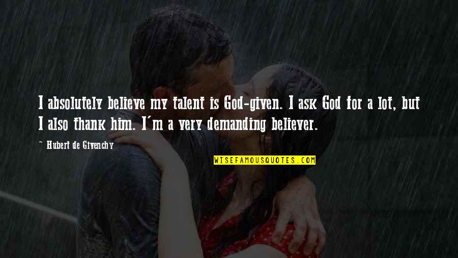 Believe In Your Talent Quotes By Hubert De Givenchy: I absolutely believe my talent is God-given. I