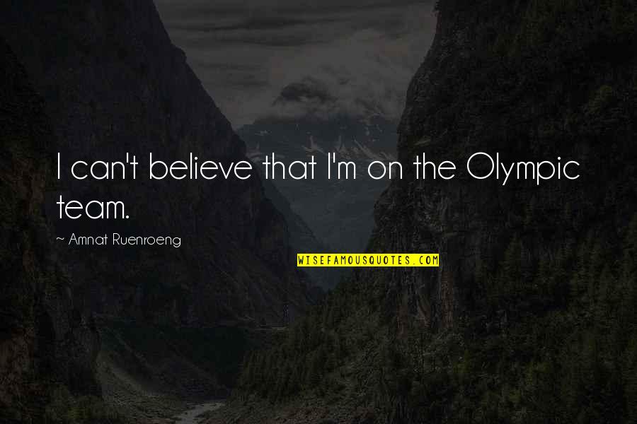 Believe In Your Team Quotes By Amnat Ruenroeng: I can't believe that I'm on the Olympic