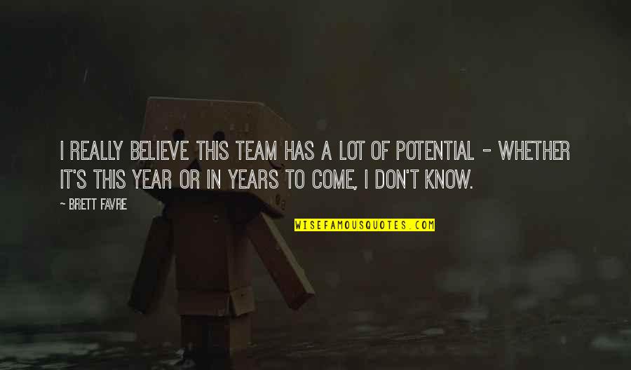 Believe In Your Team Quotes By Brett Favre: I really believe this team has a lot