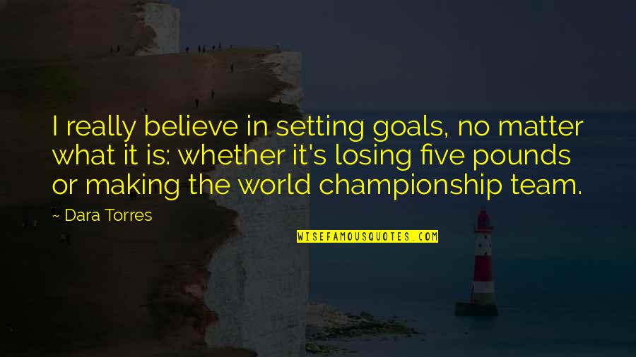 Believe In Your Team Quotes By Dara Torres: I really believe in setting goals, no matter