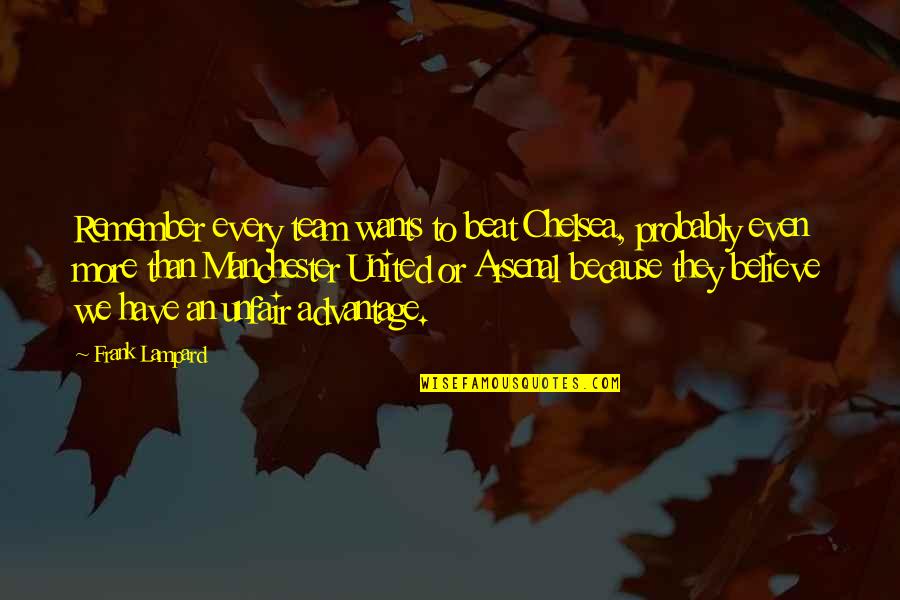 Believe In Your Team Quotes By Frank Lampard: Remember every team wants to beat Chelsea, probably Believe In Your Team Quotes By Frank Lampard: Remember every team wants to beat Chelsea, probably