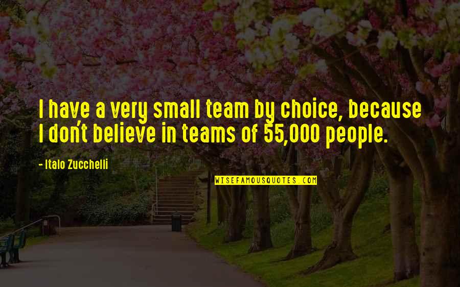 Believe In Your Team Quotes By Italo Zucchelli: I have a very small team by choice, Believe In Your Team Quotes By Italo Zucchelli: I have a very small team by choice,