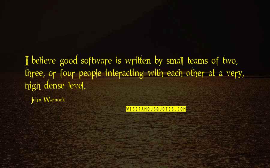 Believe In Your Team Quotes By John Warnock: I believe good software is written by small Believe In Your Team Quotes By John Warnock: I believe good software is written by small