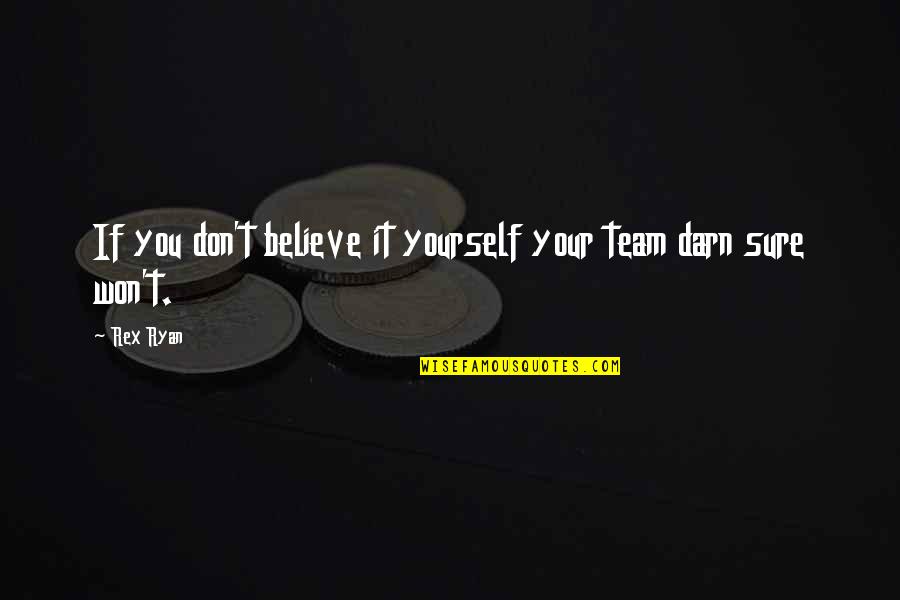 Believe In Your Team Quotes By Rex Ryan: If you don't believe it yourself your team