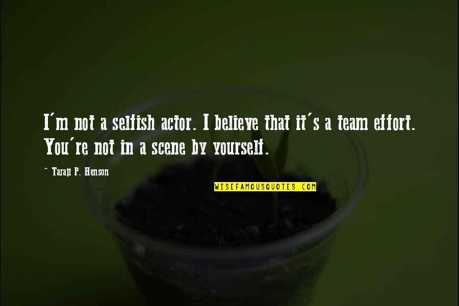 Believe In Your Team Quotes By Taraji P. Henson: I'm not a selfish actor. I believe that