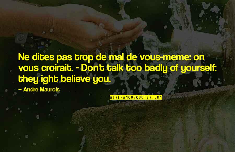 Believe In Yourself And All That You Are Quotes By Andre Maurois: Ne dites pas trop de mal de vous-meme: