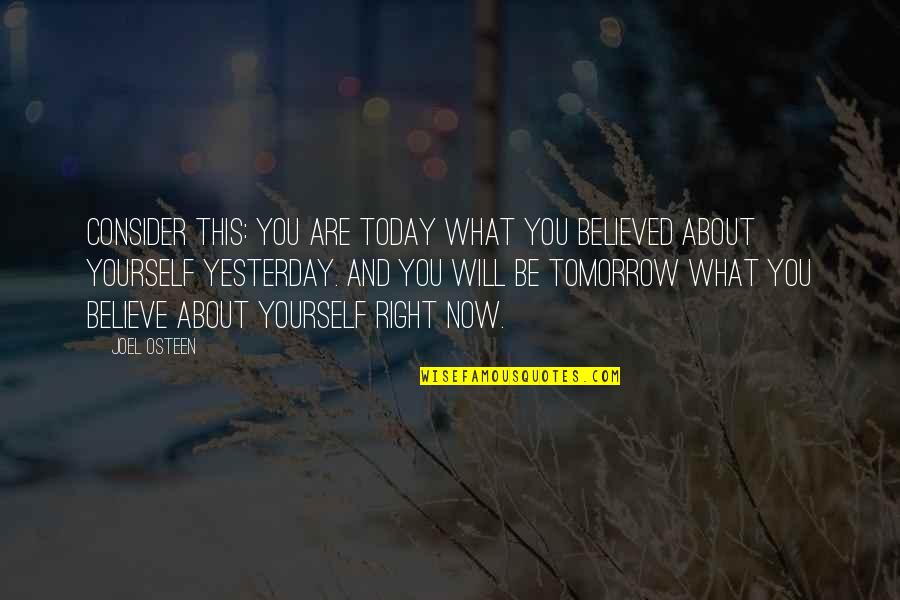 Believe In Yourself And All That You Are Quotes By Joel Osteen: Consider this: you are today what you believed