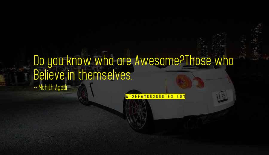 Believe In Yourself And All That You Are Quotes By Mohith Agadi: Do you know who are Awesome?Those who Believe