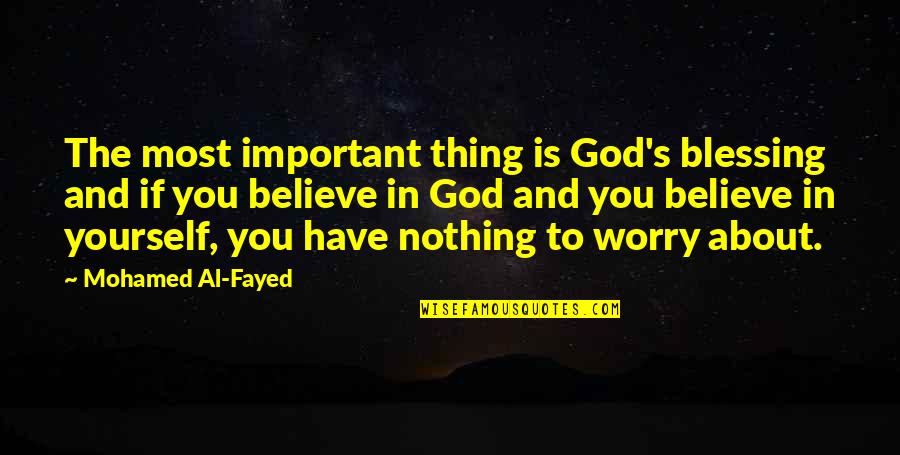 Believe In Yourself And God Quotes By Mohamed Al-Fayed: The most important thing is God's blessing and