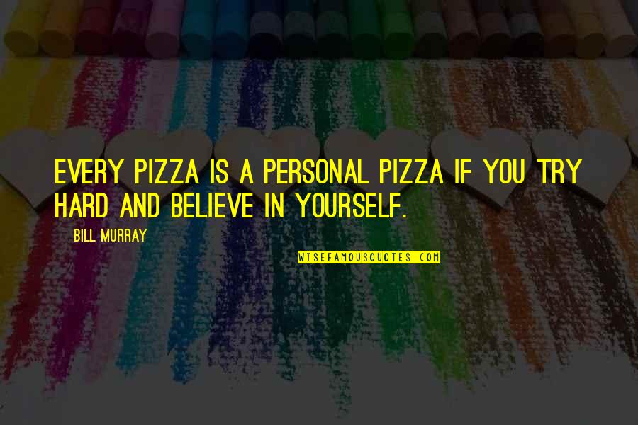 Believe In Yourself Best Quotes By Bill Murray: Every pizza is a personal pizza if you