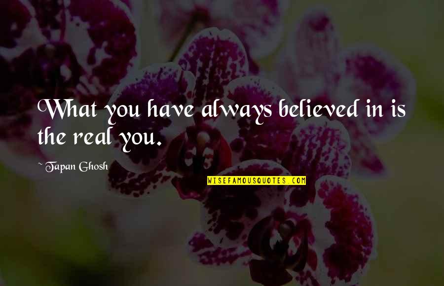 Believe In Yourself Best Quotes By Tapan Ghosh: What you have always believed in is the