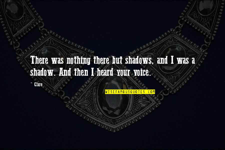 Believe In Yourself Book Quotes By Clare: There was nothing there but shadows, and I