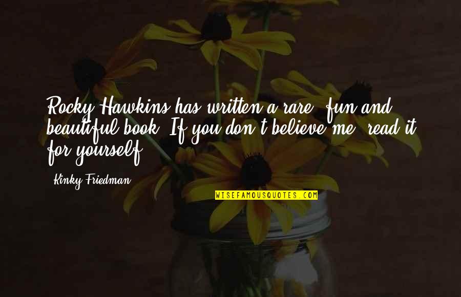 Believe In Yourself Book Quotes By Kinky Friedman: Rocky Hawkins has written a rare, fun and Believe In Yourself Book Quotes By Kinky Friedman: Rocky Hawkins has written a rare, fun and