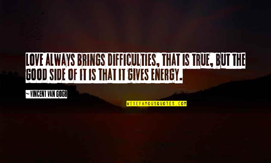 Believe In Yourself Book Quotes By Vincent Van Gogh: Love always brings difficulties, that is true, but Believe In Yourself Book Quotes By Vincent Van Gogh: Love always brings difficulties, that is true, but