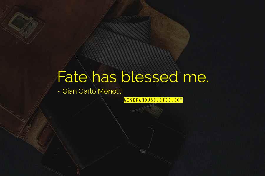 Believe In Yourself God Quotes By Gian Carlo Menotti: Fate has blessed me.