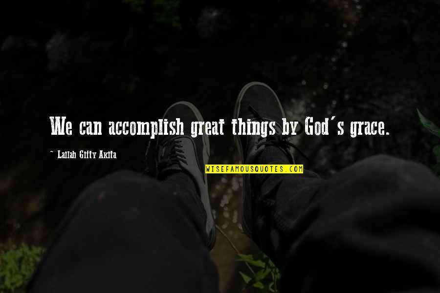 Believe In Yourself God Quotes By Lailah Gifty Akita: We can accomplish great things by God's grace.