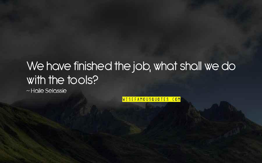 Believe In Yourself Images And Quotes By Haile Selassie: We have finished the job, what shall we Believe In Yourself Images And Quotes By Haile Selassie: We have finished the job, what shall we